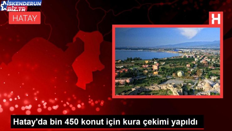 Hatay’da bin 450 konut için kura çekimi yapıldı