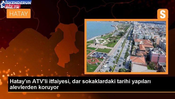 Hatay’ın ATV’li itfaiyesi, dar sokaklardaki tarihi yapıları alevlerden koruyor