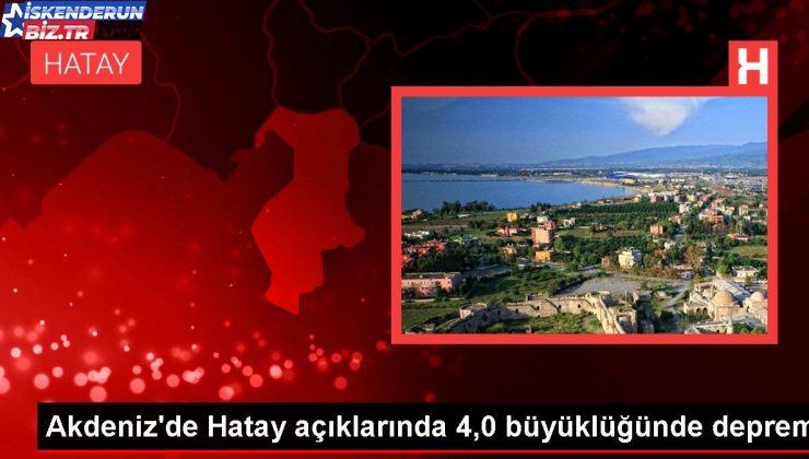 Akdeniz’de Hatay açıklarında 4,0 büyüklüğünde zelzele