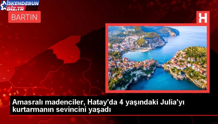 Amasralı madenciler, Hatay’da 4 yaşındaki Julia’yı kurtarmanın sevincini yaşadı