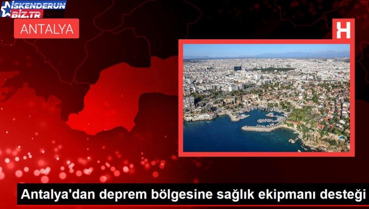 Antalya’dan zelzele bölgesine sıhhat ekipmanı takviyesi