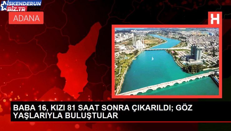 BABA 16, KIZI 81 SAAT SONRA ÇIKARILDI; GÖZ YAŞLARIYLA BULUŞTULAR