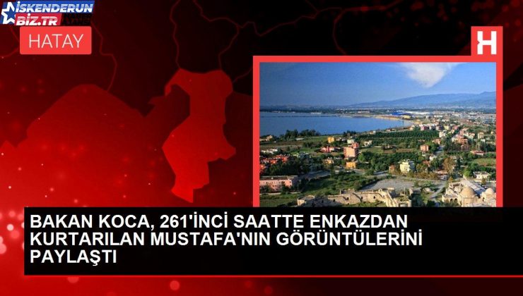 BAKAN KOCA, 261’İNCİ SAATTE ENKAZDAN KURTARILAN MUSTAFA’NIN İMAJLARINI PAYLAŞTI