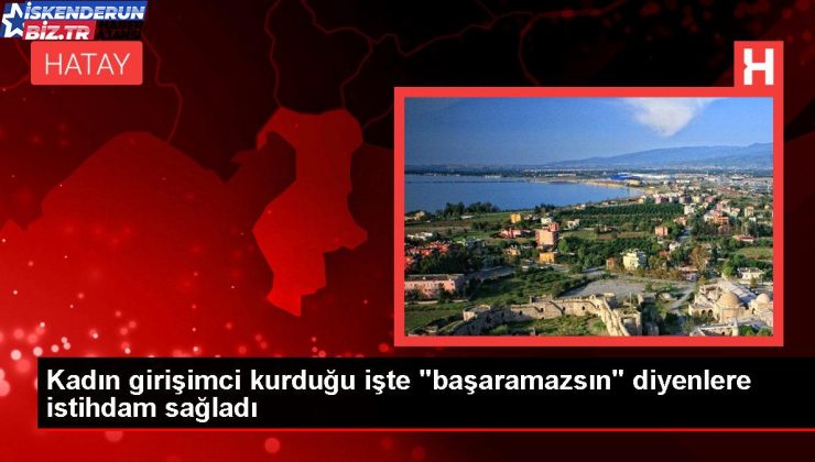 Bayan teşebbüsçü kurduğu işte “başaramazsın” diyenlere istihdam sağladı