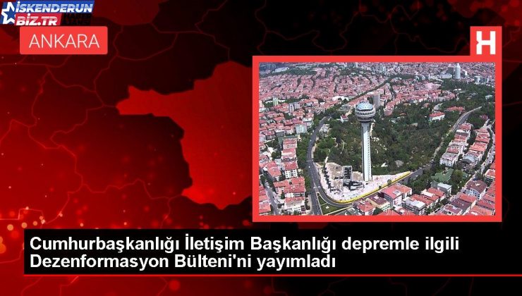 Cumhurbaşkanlığı İrtibat Başkanlığı zelzeleyle ilgili Dezenformasyon Bülteni’ni yayımladı