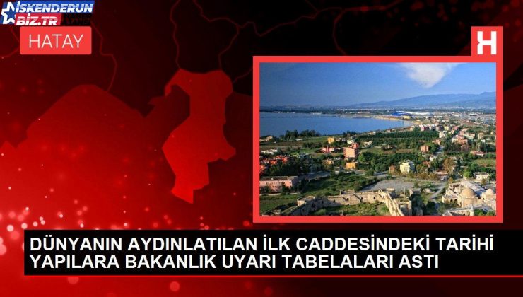 DÜNYANIN AYDINLATILAN BİRİNCİ CADDESİNDEKİ TARİHİ YAPILARA BAKANLIK İKAZ TABELALARI ASTI