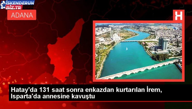 Hatay’da 131 saat sonra enkazdan kurtarılan İrem, Isparta’da annesine kavuştu