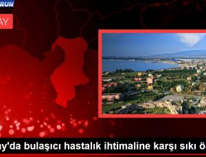 Hatay’da bulaşıcı hastalık ihtimaline karşı sıkı tedbir