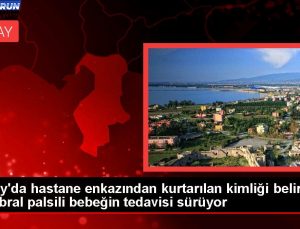 Hatay’da hastane enkazından kurtarılan kimliği belgisiz serebral palsili bebeğin tedavisi sürüyor