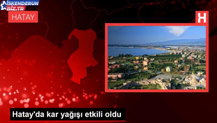 Hatay’da kar yağışı tesirli oldu