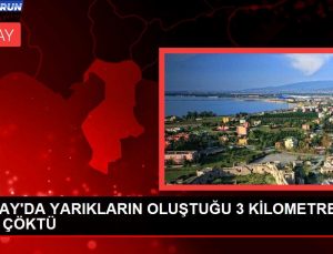 HATAY’DA YARIKLARIN OLUŞTUĞU 3 KİLOMETRELİK YOL ÇÖKTÜ