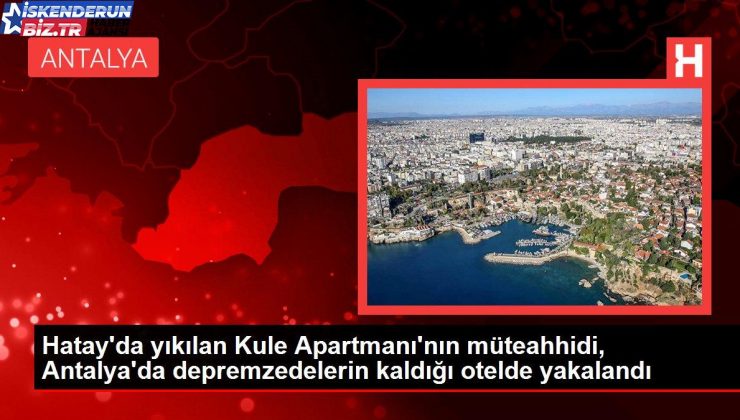 Hatay’da yıkılan Kule Apartmanı’nın müteahhidi tutuklandı.