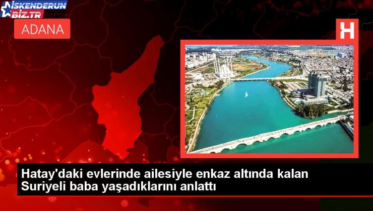 Hatay’daki konutlarında ailesiyle enkaz altında kalan Suriyeli baba yaşadıklarını anlattı