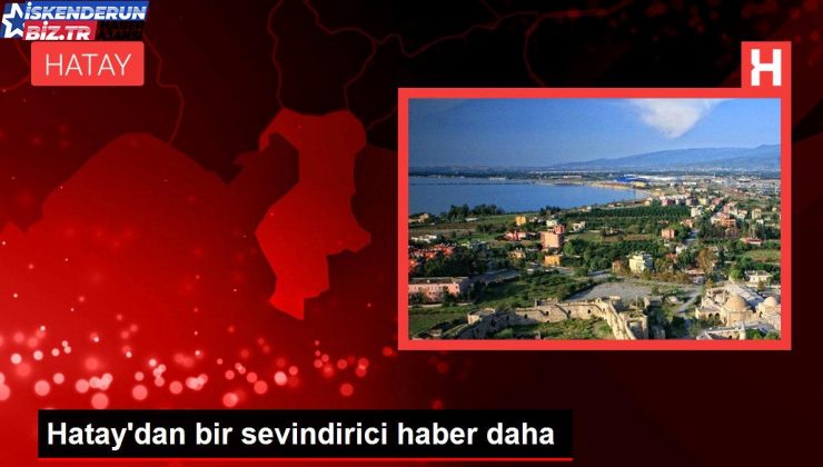 Hatay’dan bir sevindirici haber daha