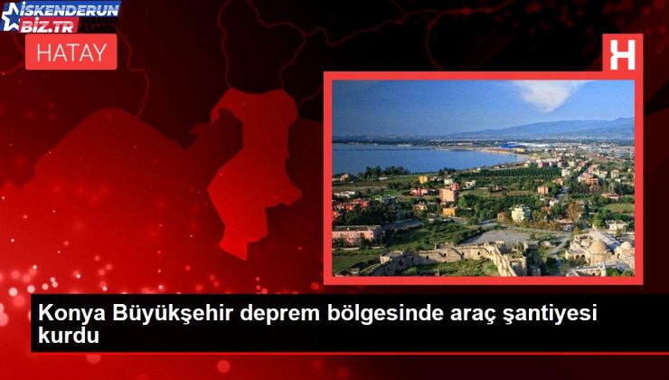 Konya Büyükşehir sarsıntı bölgesinde araç şantiyesi kurdu