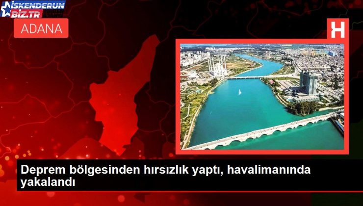 Sarsıntı bölgesinden hırsızlık yaptı, havalimanında yakalandı