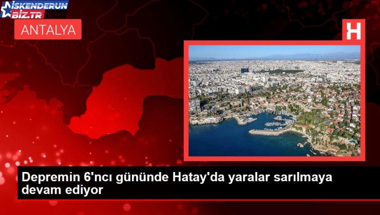 Sarsıntının 6’ncı gününde Hatay’da yaralar sarılmaya devam ediyor