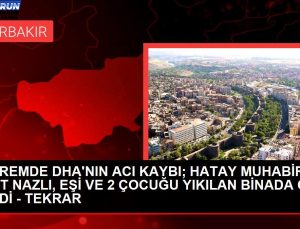 ZELZELEDE DHA’NIN ACI KAYBI; HATAY MUHABİRİ İZZET NAZLI, EŞİ VE 2 ÇOCUĞU YIKILAN BİNADA CAN VERDİ – TEKRAR