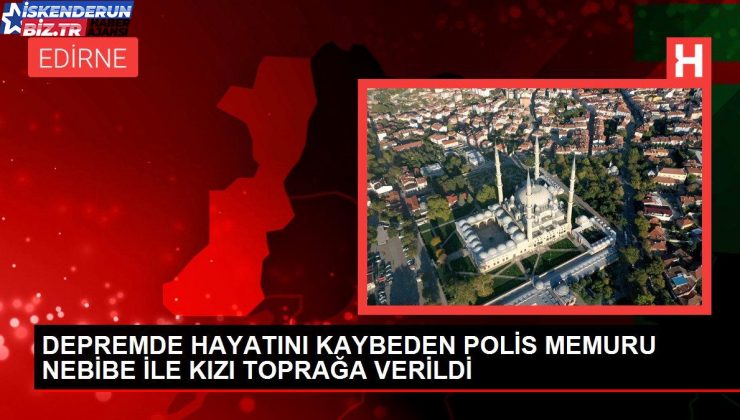 ZELZELEDE HAYATINI KAYBEDEN POLİS MEMURU NEBİBE İLE KIZI TOPRAĞA VERİLDİ