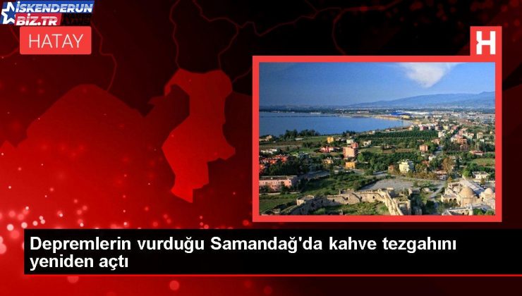 Sarsıntıların vurduğu Samandağ’da kahve tezgahını tekrar açtı