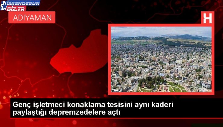 Genç işletmeci konaklama tesisini birebir mukadderatı paylaştığı depremzedelere açtı