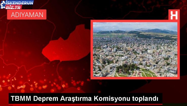 TBMM Sarsıntı Araştırma Komitesi toplandı