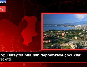 Ali Koç, Hatay’da bulunan depremzede çocukları ziyaret etti