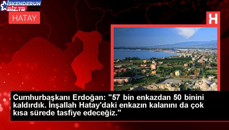 Cumhurbaşkanı Erdoğan: “57 bin enkazdan 50 binini kaldırdık. İnşallah Hatay’daki enkazın kalanını da çok kısa müddette tasfiye edeceğiz.”