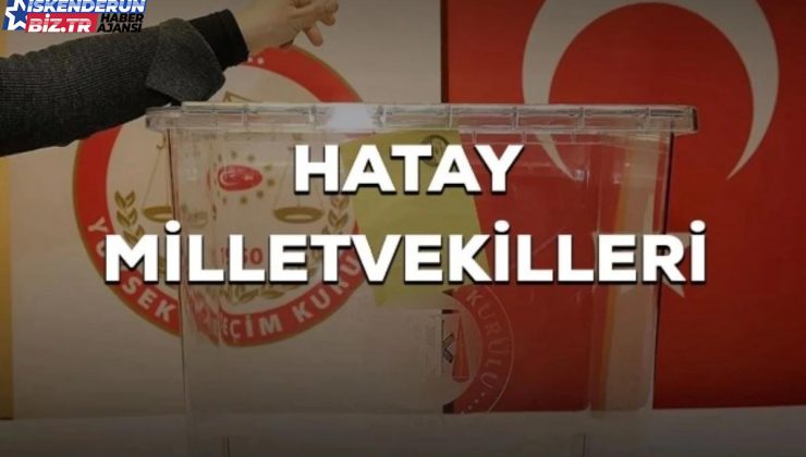 Hatay kaç milletvekili çıkarıyor? Hatay milletvekilleri sayısı kaç? 28. Periyot Hatay AK Parti ve CHP milletvekil listesi