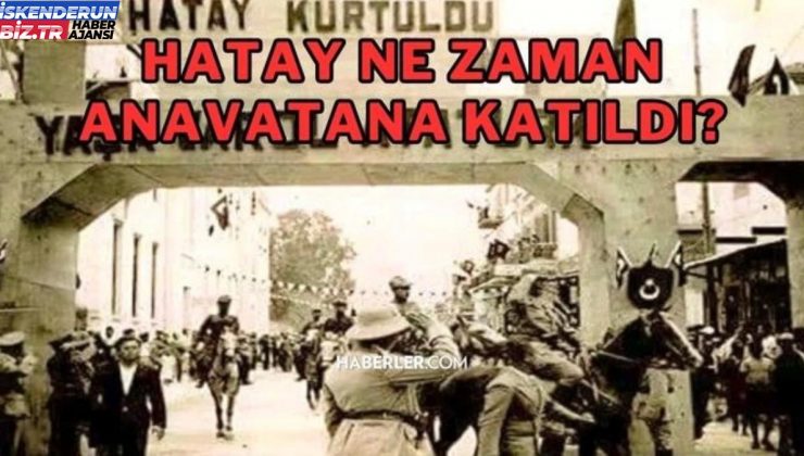 Hatay ne vakit anavatana katıldı? Hatay ne vakit alındı? Hatay ne vakit Türkiye’ye katıldı? Hatay ne vakit Türkiye’ye bağlandı? Hatay ne vakit Türkiye