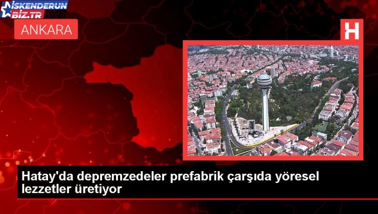 Hatay’da depremzedeler prefabrik çarşıda yöresel lezzetler üretiyor