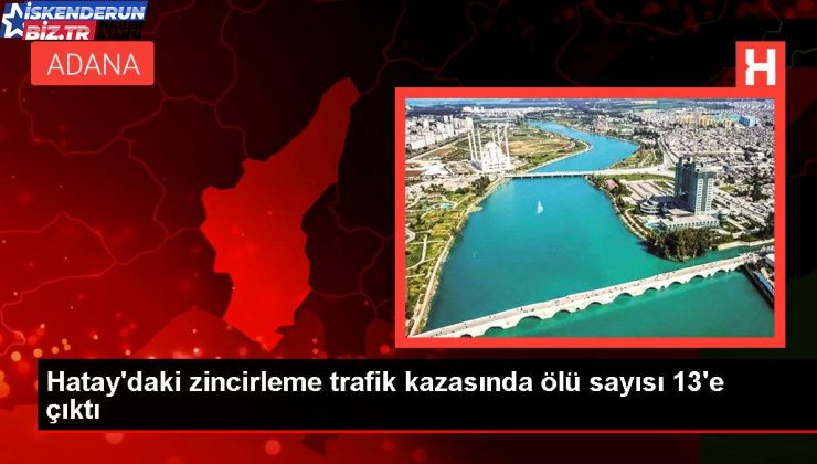 Hatay’daki zincirleme trafik kazasında meyyit sayısı 13’e çıktı