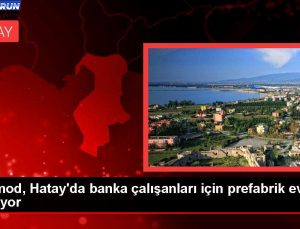 Karmod, Hatay’da banka çalışanları için prefabrik mesken üretiyor