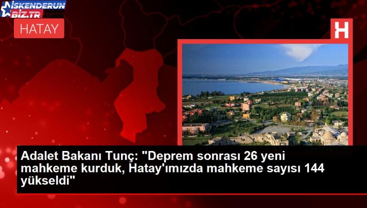 Adalet Bakanı Tunç: “Deprem sonrası 26 yeni mahkeme kurduk, Hatay’ımızda mahkeme sayısı 144 yükseldi”