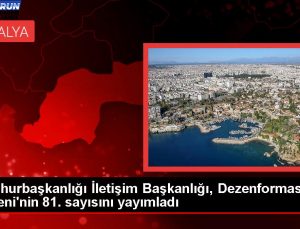 Cumhurbaşkanlığı Bağlantı Başkanlığı, Dezenformasyon Bülteni’nin 81. sayısını yayımladı