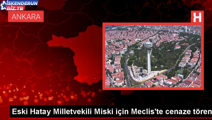 Eski SHP Milletvekili Abdullah Öner Miski için Meclis’te cenaze merasimi düzenlendi