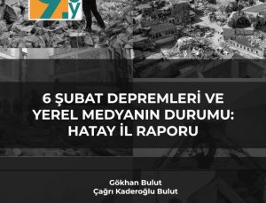 Gazeteciler Cemiyeti Dayanağıyla Hazırlanan “6 Şubat Sarsıntıları ve Mahallî Medyanın Durumu: Hatay Vilayet Raporu” Yayınlandı: “Yaşamın Tekrar Kuruluşunda…