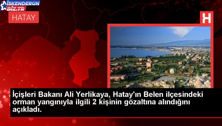 İçişleri Bakanı Ali Yerlikaya, Hatay’ın Belen ilçesindeki orman yangınıyla ilgili 2 kişinin gözaltına alındığını açıkladı.