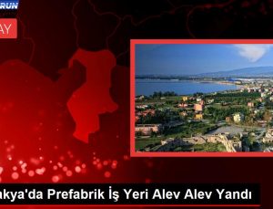 Antakya’da Prefabrik İş Yeri Alev Alev Yandı