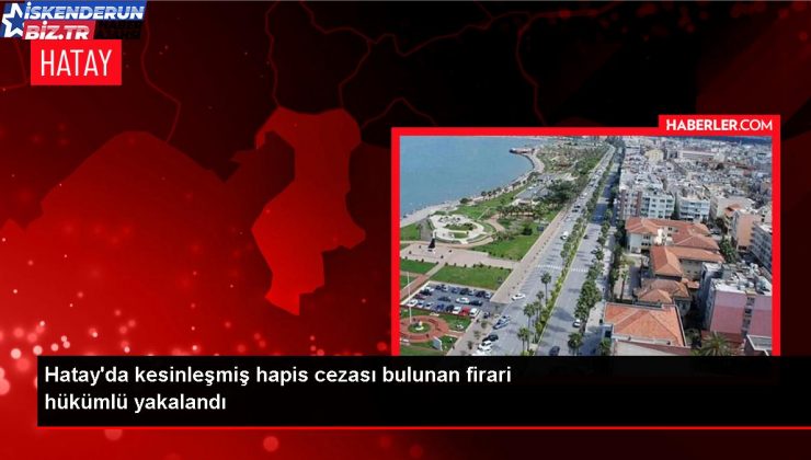 Erzin’de firari hükümlü yakalandı