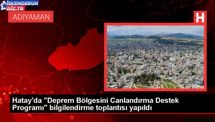 Hatay’da “Deprem Bölgesini Canlandırma Takviye Programı” bilgilendirme toplantısı yapıldı