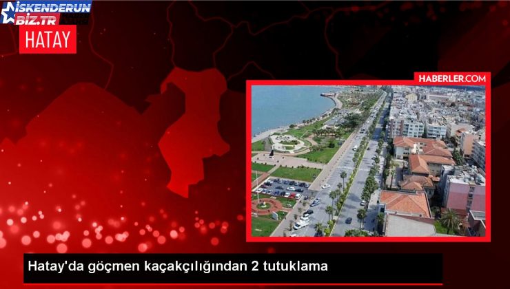 Hatay’da göçmen kaçakçılığı yapan 3 zanlıdan 2’si tutuklandı