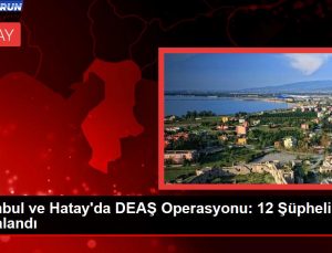 İstanbul ve Hatay’da DEAŞ Operasyonu: 12 Kuşkulu Yakalandı