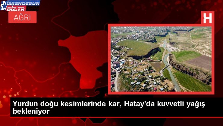 Yurdun doğusunda kuvvetli kar yağışı, Hatay’da kuvvetli sağanak bekleniyor