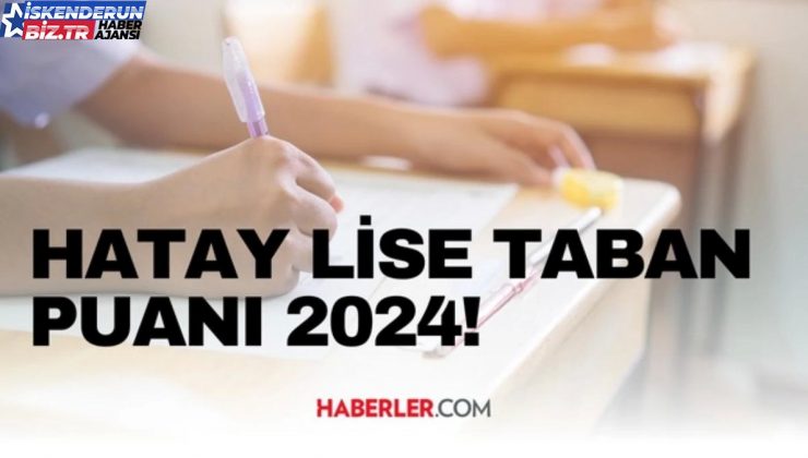 HATAY LİSE TABAN PUANI 2024 | LGS taban puanları ve yüzdelik dilimleri açıklandı mı? Hatay’da liseler kaç puanla alıyor?